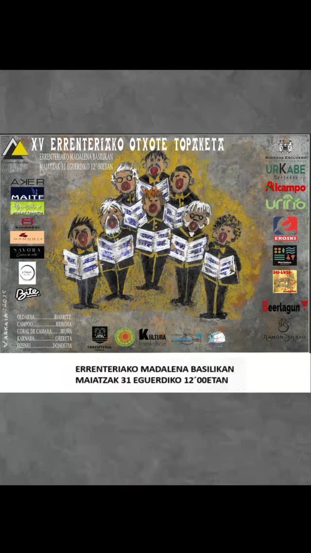✨XV.Errenteriako otxote topaketa 
Ozenki ( Donostia )
Campoo ( Reinosa )
Coral de Cámara ( Iruñea)
Oldarra ( Biarritz )
Karnaba ( Errenteria )

⏰Madalena Basilikan,Maiatzak 31 eguerdiko 12'00etan

Antolatzailea: Niessen elkartea
✨XV.Encuentro de otxotes de Errenteria 

⏰31 de mayo a las 12:00 en la Basílica de María Magdalena de Errenteria
@oldarra_abesbatza
@davidgalvezpintado
@igantziarra
@errenteriaherribizia
@gipuzkoakultura